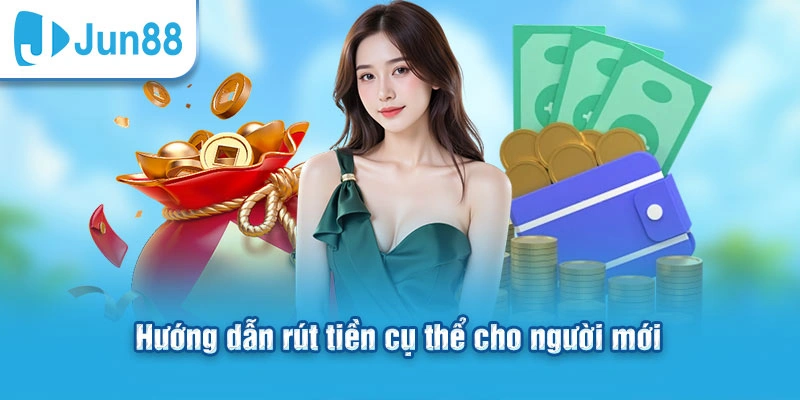 Hướng Dẫn Rút Tiền Jun88 🥇 Nhanh Chóng, An Toàn 24/7