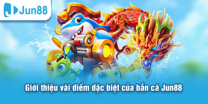 Bắn Cá Jun88 - 7 Điểm Nổi Bật Tạo Nên Sức Hút Hiện Nay